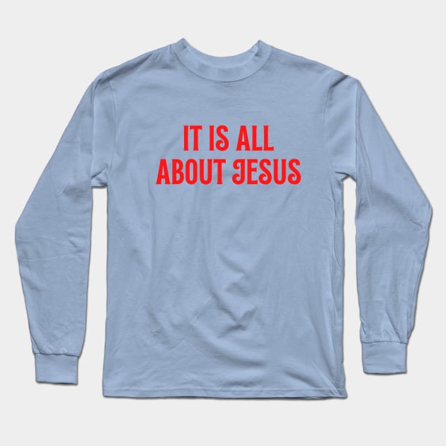 It Is All About Jesus Long Sleeve T-Shirt by Prayingwarrior